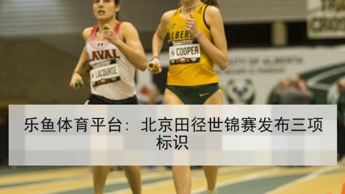 乐鱼体育平台: 北京田径世锦赛发布三项标识